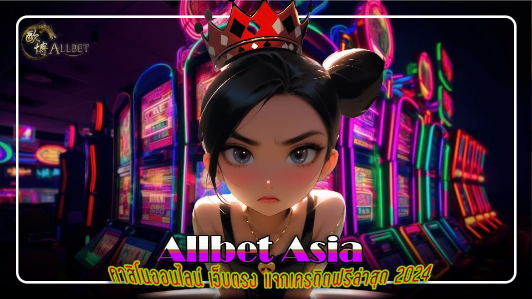 allbet asia คาสิโนออนไลน์เว็บตรง แจกเครดิตฟรีล่าสุด 2024