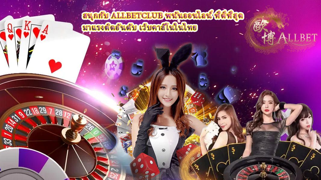 สนุกกับ Allbetclub พนันออนไลน์ ที่ดีที่สุด มาแรงติดอันดับ เว็บคาสิโนในไทย