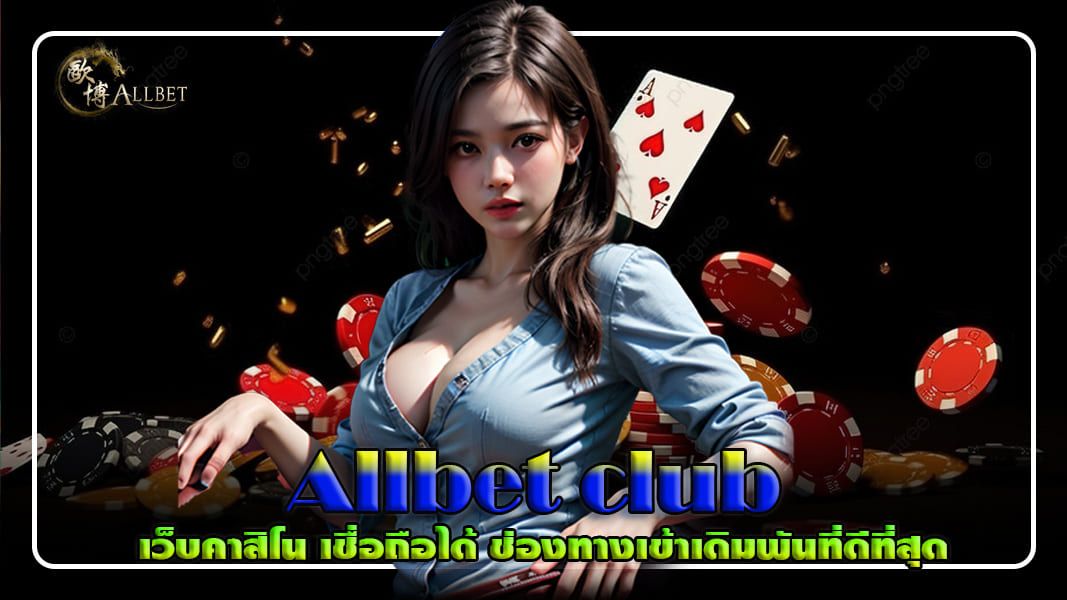 บทความ Allbetclub เว็บคาสิโน เชื่อถือได้ ช่องทางเข้าเดิมพันที่ดีที่สุด