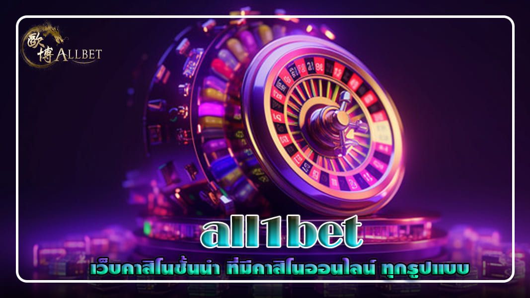 บทความ all1bet เว็บคาสิโนชั้นนำ ที่มีคาสิโนออนไลน์ ทุกรูปแบบ