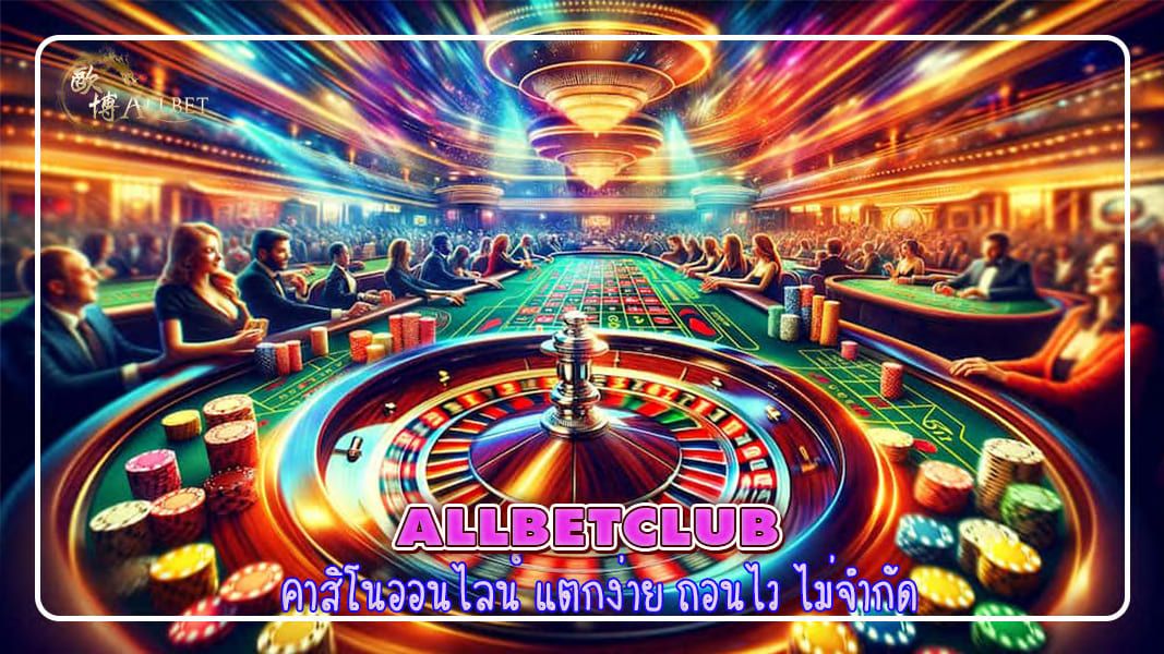 บทความ allbetclub คาสิโนออนไลน์ แตกง่าย ถอนไว ไม่จำกัด