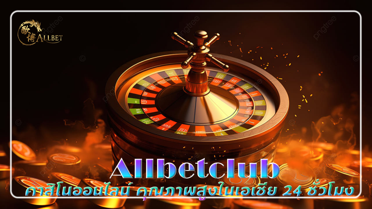 allbetclub คาสิโนออนไลน์ คุณภาพสูงในเอเชีย 24 ชั่วโมง