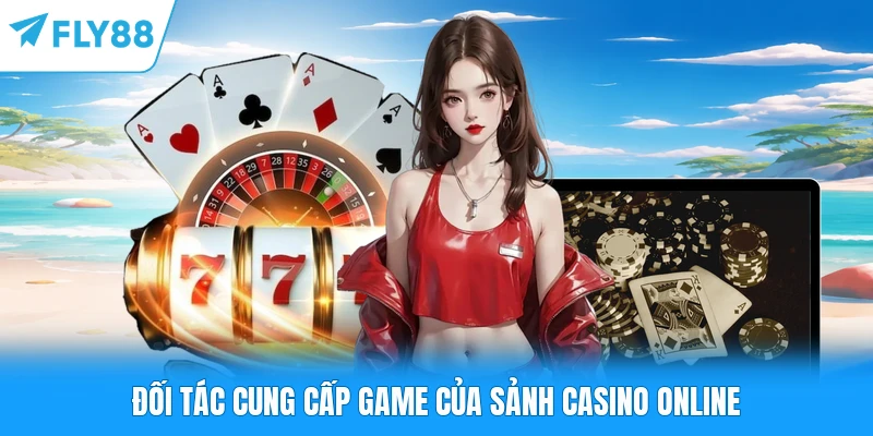 Đối tác cung cấp game của sảnh Casino online