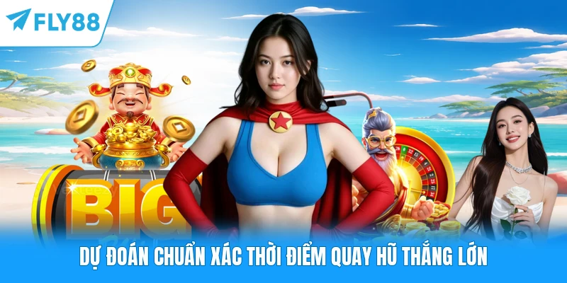 Dự đoán chuẩn xác thời điểm quay hũ thắng lớn
