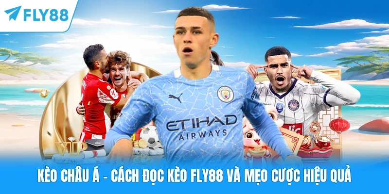 Kèo Châu Á - Cách Đọc Kèo FLY88 Và Mẹo Cược Hiệu Quả