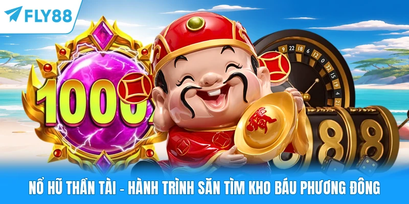 Nổ Hũ Thần Tài FLY88 - Hành Trình Săn Tìm Kho Báu Phương Đông Nổ Hũ Thần Tài - Hành Trình Săn Tìm Kho Báu Phương Đông
